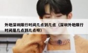 外地深圳限行时间几点到几点（深圳外地限行时间是几点到几点呀）