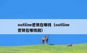 outline密钥在哪找（outline密钥在哪找回）