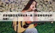 抖音标题怎么写评论多一些（抖音吸引评论的标题）