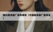 国内服务器厂商有哪些（中国服务器厂商排名）