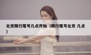 北京限行尾号几点开始（限行尾号北京 几点）