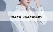 ins发不出（ins发不出验证码）