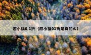 游小福0.1折（游小福01折是真的么）
