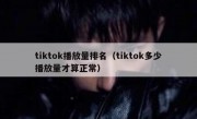tiktok播放量排名（tiktok多少播放量才算正常）