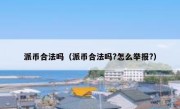 派币合法吗（派币合法吗?怎么举报?）
