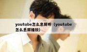 youtube怎么息屏听（youtube怎么息屏播放）