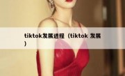tiktok发展进程（tiktok 发展）