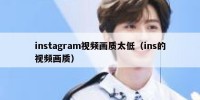 instagram视频画质太低（ins的视频画质）
