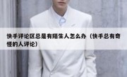 快手评论区总是有陌生人怎么办（快手总有奇怪的人评论）