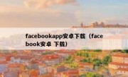 facebookapp安卓下载（facebook安卓 下载）