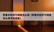 苹果手机天气预报怎么用（苹果手机天气预报怎么用手机设置）
