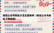 微信公众号粉丝少怎么回事啊（微信公众号粉丝下降原因）