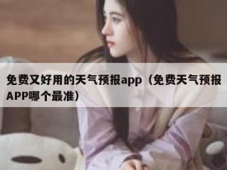 免费又好用的天气预报app（免费天气预报APP哪个最准）