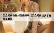 公众号有粉丝如何赚钱呢（公众号粉丝多了有什么好处）