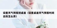 设置天气预报到桌面（设置桌面天气预报时间日历怎么弄）
