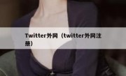 Twitter外网（twitter外网注册）