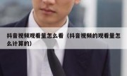 抖音视频观看量怎么看（抖音视频的观看量怎么计算的）