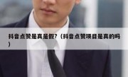 抖音点赞是真是假?（抖音点赞项目是真的吗）