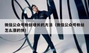 微信公众号粉丝增长的方法（微信公众号粉丝怎么涨的快）