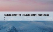 抖音粉丝排行榜（抖音粉丝排行榜前100名）