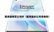 服务器哪家公司好（服务器的公司有哪些）