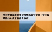 快手视频观看量多会挣钱吗知乎文章（快手视频看的人多了有什么收益）