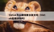 tiktok怎么赚钱要会英文吗（tiktok能赚到钱吗）