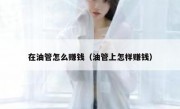 在油管怎么赚钱（油管上怎样赚钱）