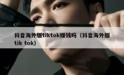 抖音海外版tiktok赚钱吗（抖音海外版tik tok）