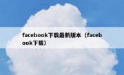 facebook下载最新版本（facebook下载）