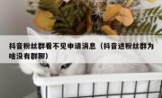 抖音粉丝群看不见申请消息（抖音进粉丝群为啥没有群聊）