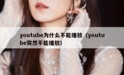 youtube为什么不能播放（youtube突然不能播放）