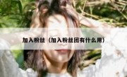 加入粉丝（加入粉丝团有什么用）