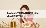 facebook广告怎么投放广告（Facebook投放广告）