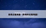 各类云服务器（常用的云服务器）