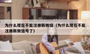 为什么现在不能注册新微信（为什么现在不能注册新微信号了）