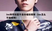 ins如何设置不自动播放视频（ins怎么不拍视频）