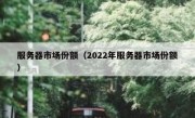 服务器市场份额（2022年服务器市场份额）