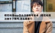 樱花动漫app怎么注册账号安卓（樱花动漫注册不了账号,怎么回事?）