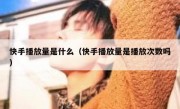 快手播放量是什么（快手播放量是播放次数吗）