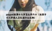 paypal未满十八岁怎么开六十（女孩子十八岁成人之礼送什么礼物）