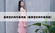 最便宜的海外服务器（最便宜的海外服务器）