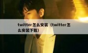 twitter怎么安装（twitter怎么安装下载）