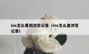 ins怎么看到浏览记录（ins怎么查浏览记录）