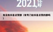 有没有抖音点赞群（有专门给抖音点赞的群吗）