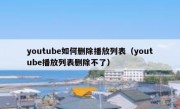 youtube如何删除播放列表（youtube播放列表删除不了）