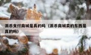 派币支付商城是真的吗（派币商城卖的东西是真的吗）