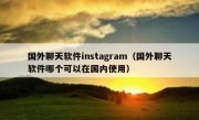 国外聊天软件instagram（国外聊天软件哪个可以在国内使用）
