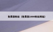 免费涨粉丝（免费涨1000粉丝网站）