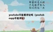 youtube不能看评论吗（youtubeapp不能评论）